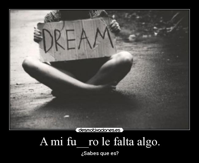 A mi fu__ro le falta algo. - ¿Sabes que es?