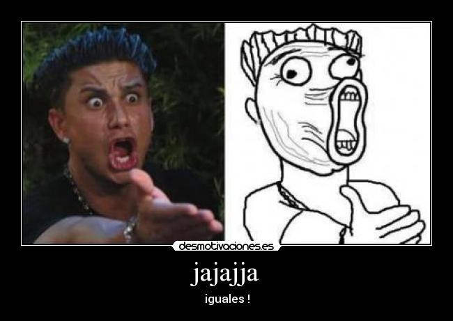 jajajja - iguales !