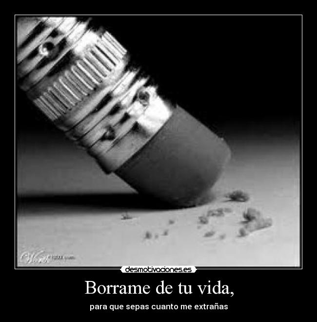 Borrame de tu vida, -