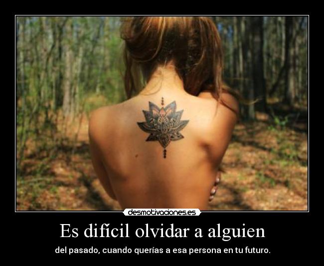 Es difícil olvidar a alguien - del pasado, cuando querías a esa persona en tu futuro.