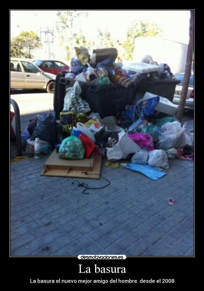 La basura - La basura el nuevo mejor amigo del hombre desde el 2008