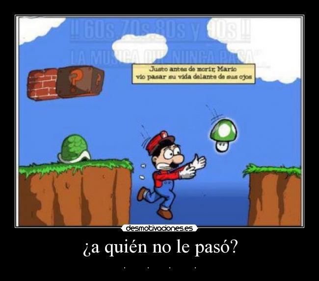 ¿a quién no le pasó? - . . . .