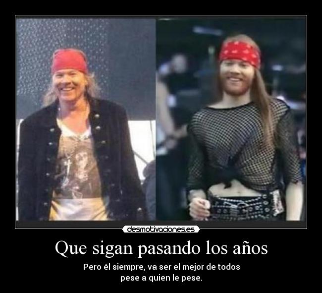 Que sigan pasando los años - Pero él siempre, va ser el mejor de todos
pese a quien le pese.