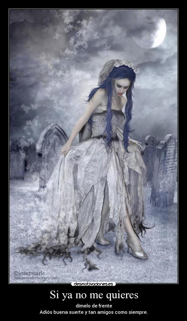 Si ya no me quieres - dímelo de frente
Adiós buena suerte y tan amigos como siempre.