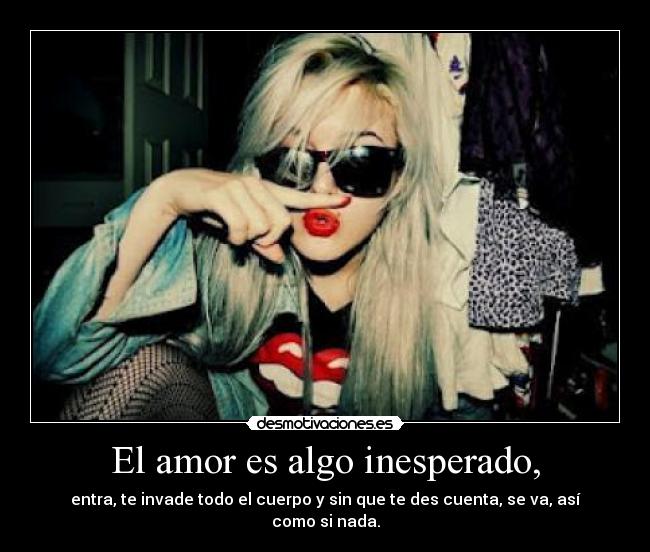 El amor es algo inesperado, -