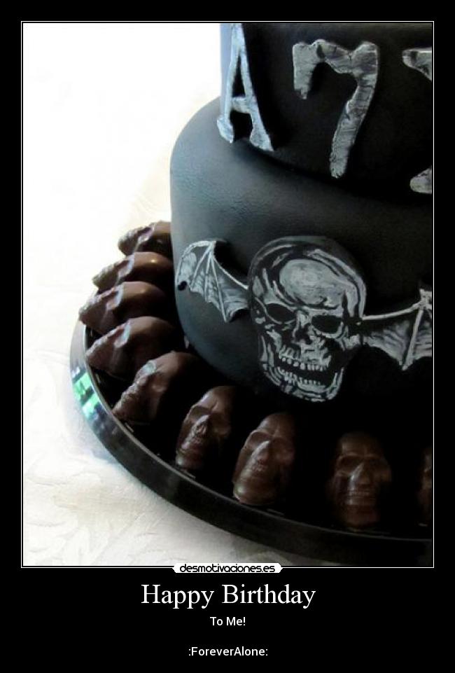Happy Birthday - To Me!

:ForeverAlone: