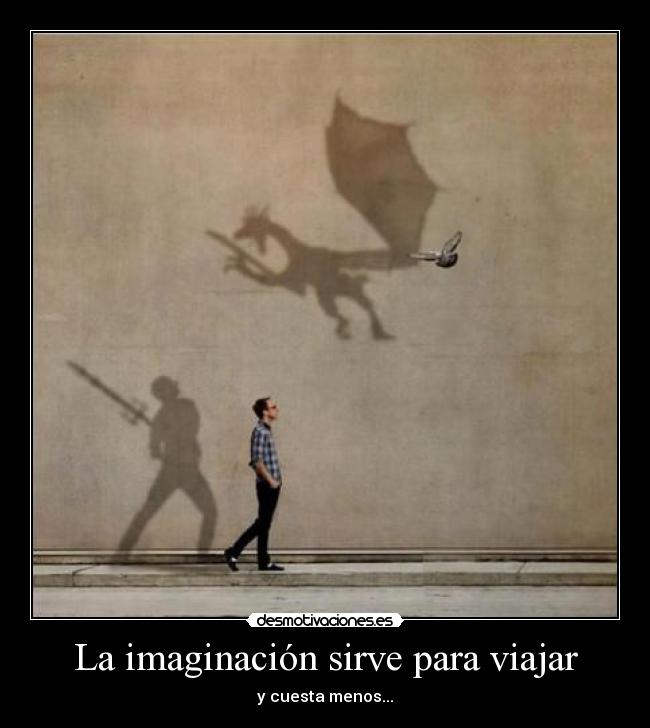 La imaginación sirve para viajar - y cuesta menos...