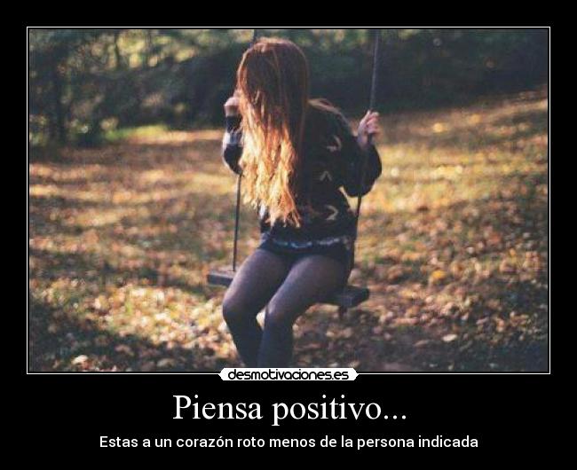 Piensa positivo... - Estas a un corazón roto menos de la persona indicada