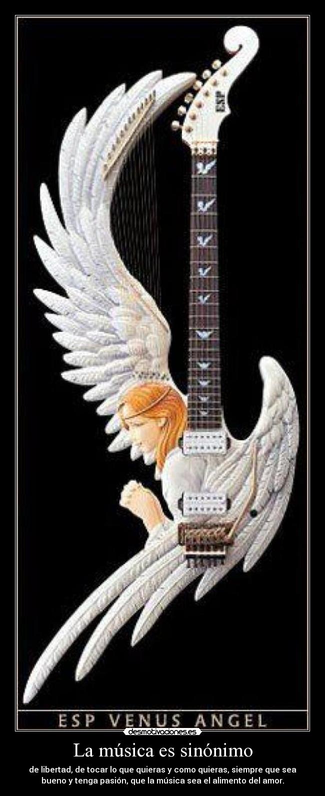 La música es sinónimo - de libertad, de tocar lo que quieras y como quieras, siempre que sea
bueno y tenga pasión, que la música sea el alimento del amor.