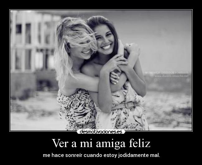 Ver a mi amiga feliz -