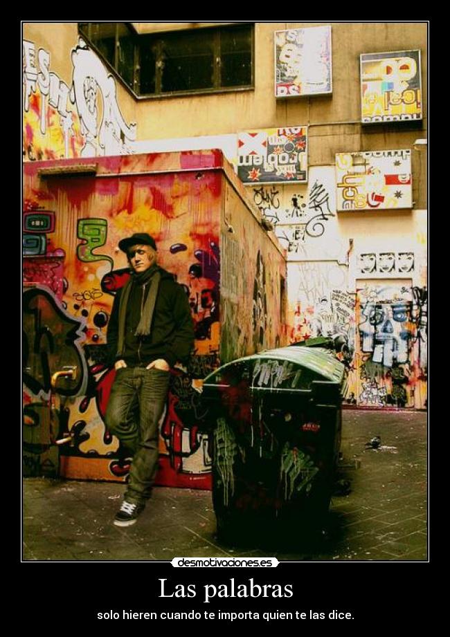 Las palabras - solo hieren cuando te importa quien te las dice.