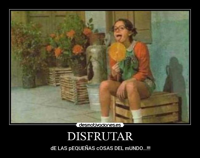 DISFRUTAR - dE LAS pEQUEÑAS cOSAS DEL mUNDO...!!!