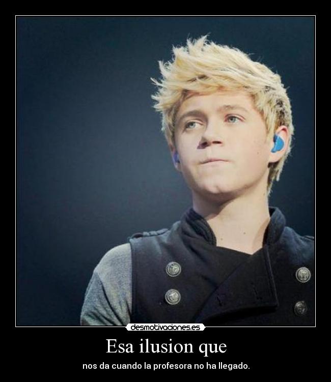 Esa ilusion que - nos da cuando la profesora no ha llegado.