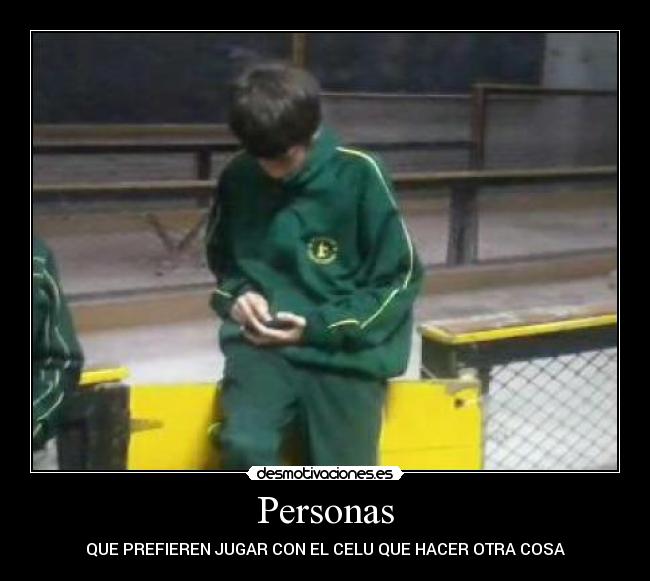 Personas - QUE PREFIEREN JUGAR CON EL CELU QUE HACER OTRA COSA