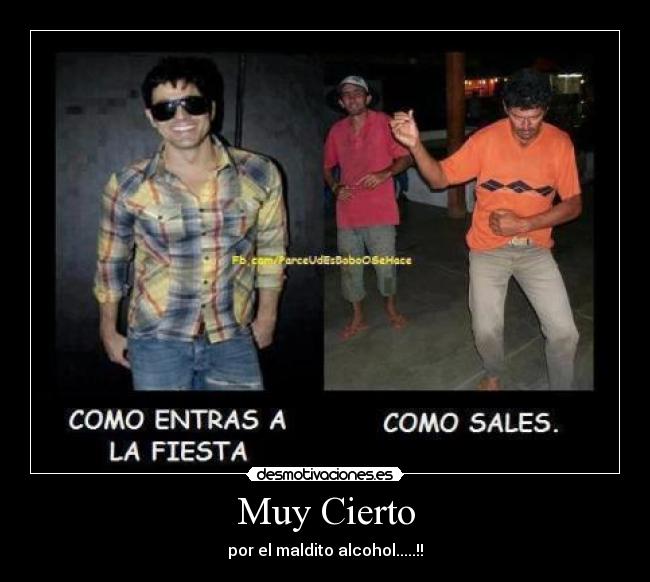 Muy Cierto - por el maldito alcohol.....!!