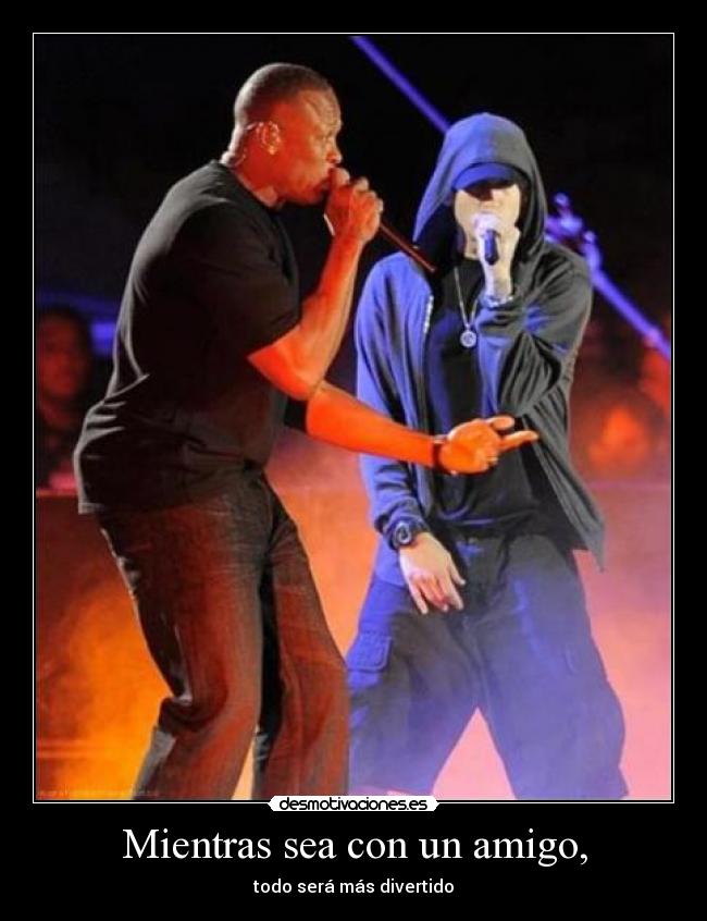 Mientras sea con un amigo, -