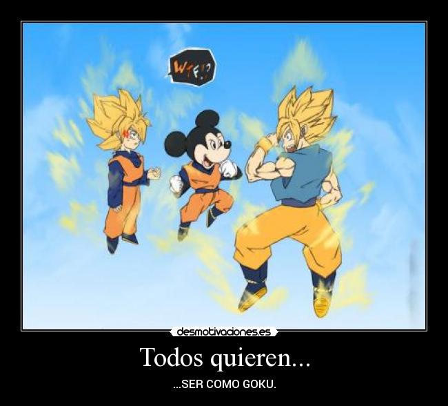 Todos quieren... - ...SER COMO GOKU.