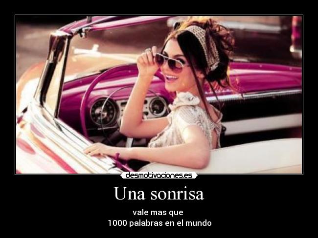 Una sonrisa - vale mas que
1000 palabras en el mundo