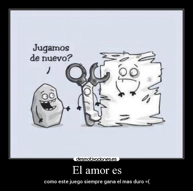 El amor es - como este juego siempre gana el mas duro =(