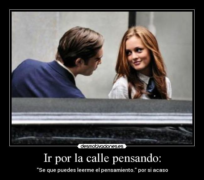 Ir por la calle pensando: - Se que puedes leerme el pensamiento. por si acaso