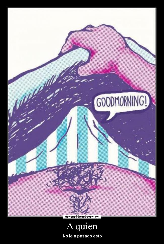 A quien - No le a pasado esto