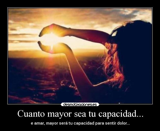 Cuanto mayor sea tu capacidad... -