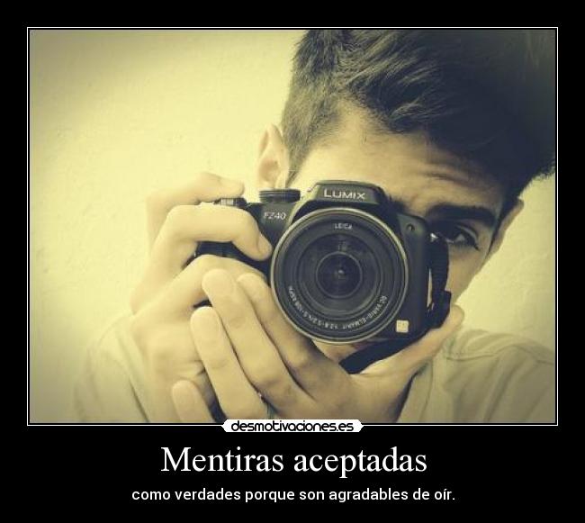 Mentiras aceptadas - como verdades porque son agradables de oír.