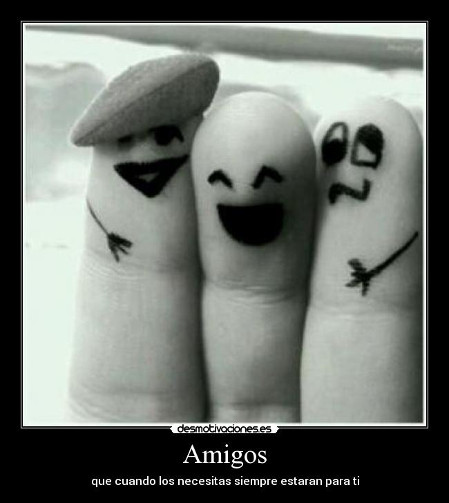 Amigos - que cuando los necesitas siempre estaran para ti