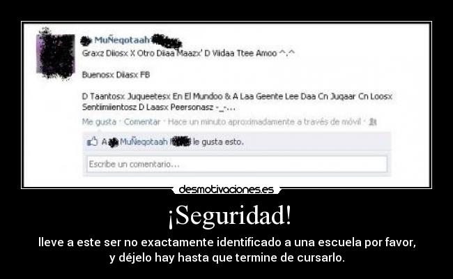 ¡Seguridad! - lleve a este ser no exactamente identificado a una escuela por favor,
y déjelo hay hasta que termine de cursarlo.