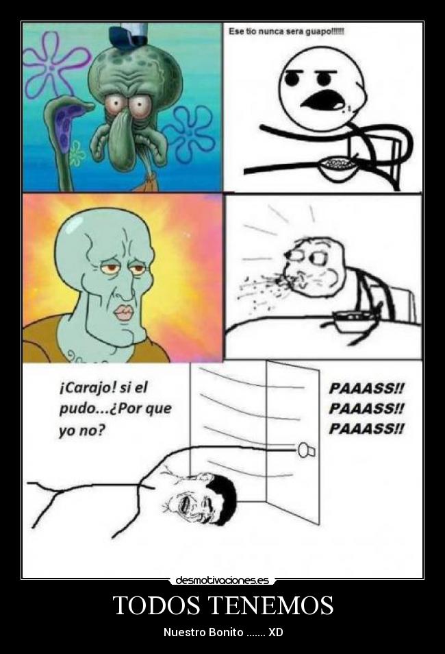 TODOS TENEMOS - Nuestro Bonito ....... XD