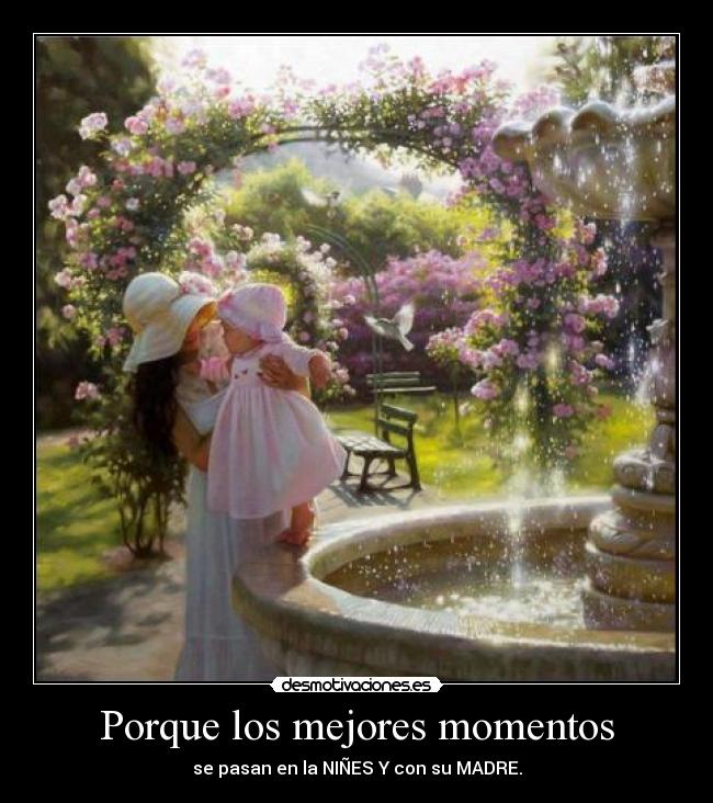 Porque los mejores momentos - se pasan en la NIÑES Y con su MADRE.