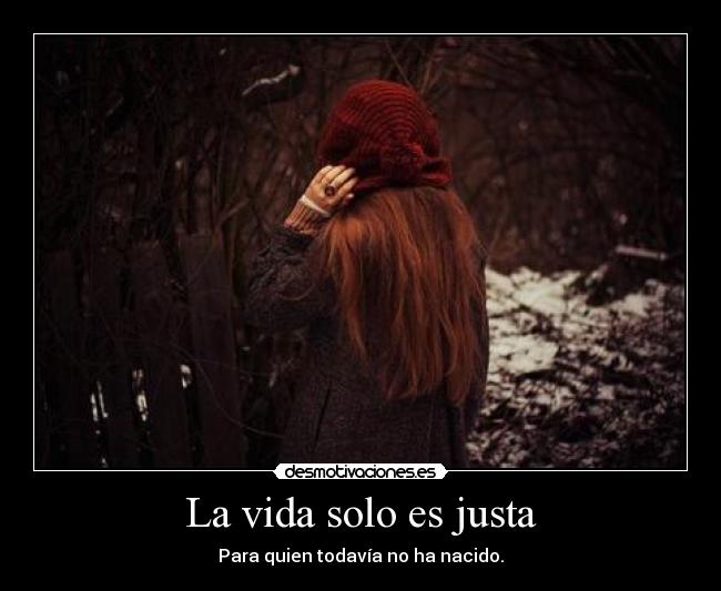 La vida solo es justa - Para quien todavía no ha nacido.