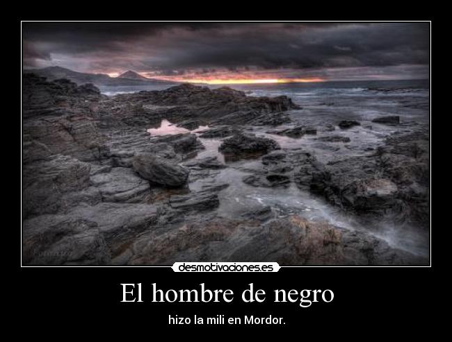 El hombre de negro - hizo la mili en Mordor.