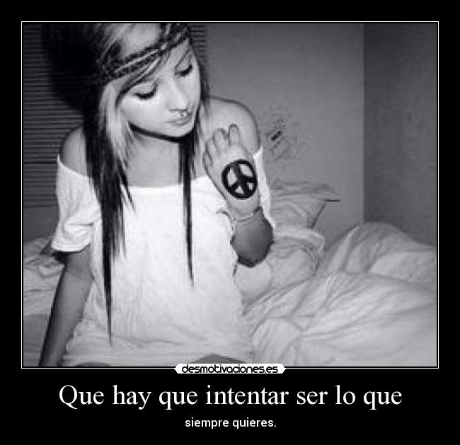 Que hay que intentar ser lo que - siempre quieres.