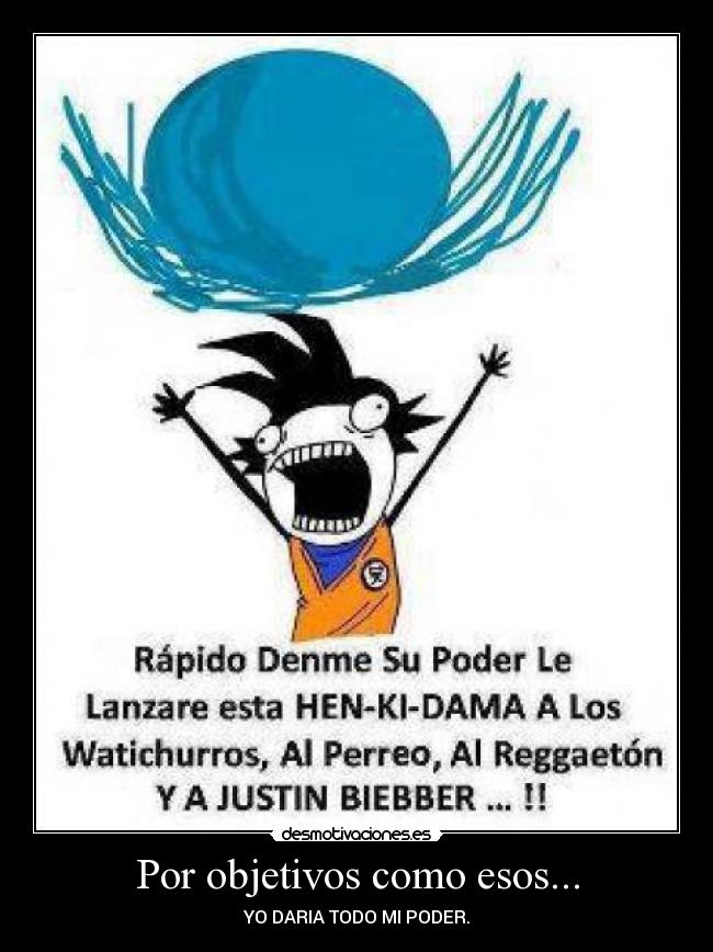 Por objetivos como esos... - YO DARIA TODO MI PODER.