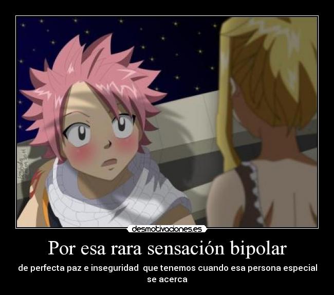 Por esa rara sensación bipolar - de perfecta paz e inseguridad que tenemos cuando esa persona especial se acerca