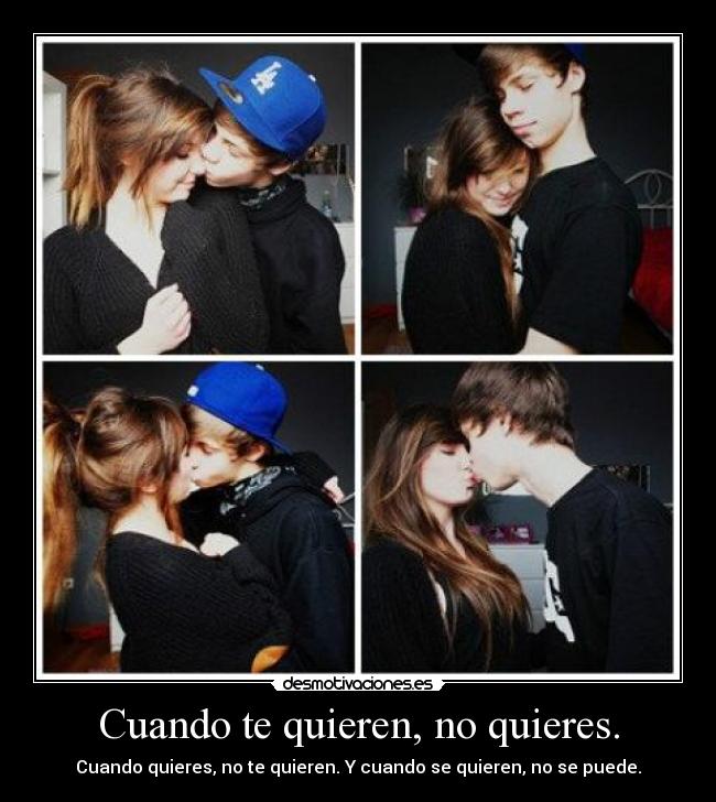 Cuando te quieren, no quieres. -