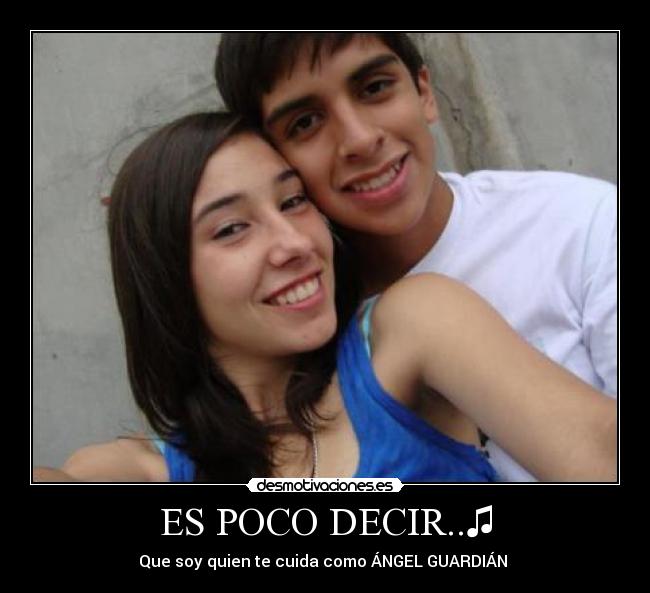 ES POCO DECIR..♫ - Que soy quien te cuida como ÁNGEL GUARDIÁN♥♥