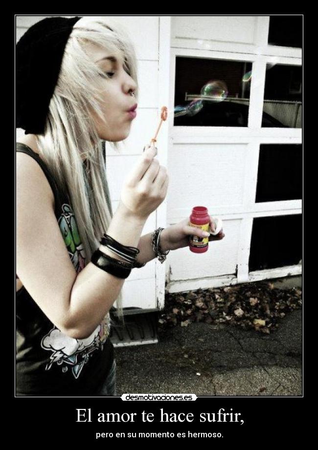 El amor te hace sufrir, - 