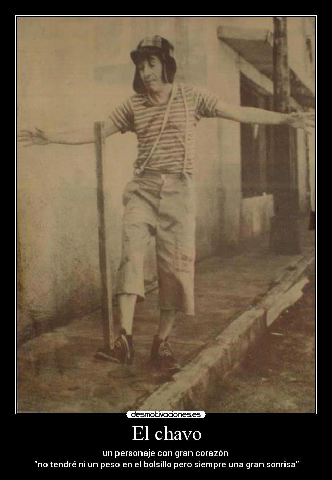 El chavo - un personaje con gran corazón
no tendré ni un peso en el bolsillo pero siempre una gran sonrisa
