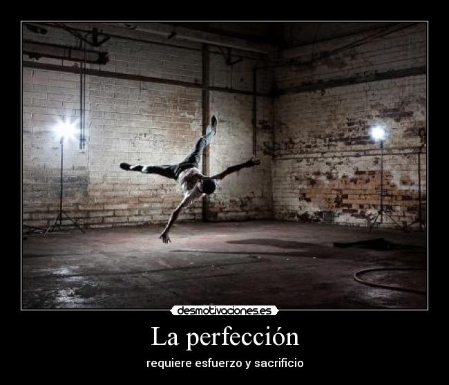La perfección - requiere esfuerzo y sacrificio