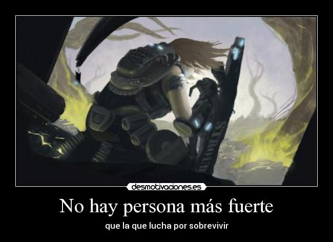 No hay persona más fuerte - que la que lucha por sobrevivir