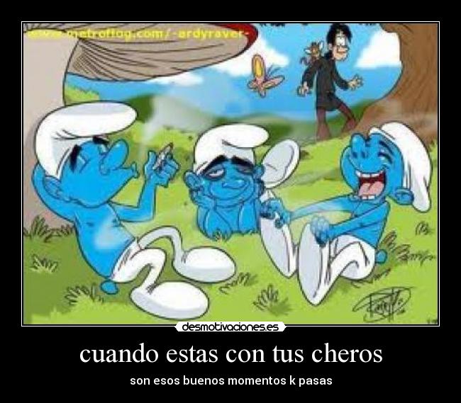 cuando estas con tus cheros - son esos buenos momentos k pasas
