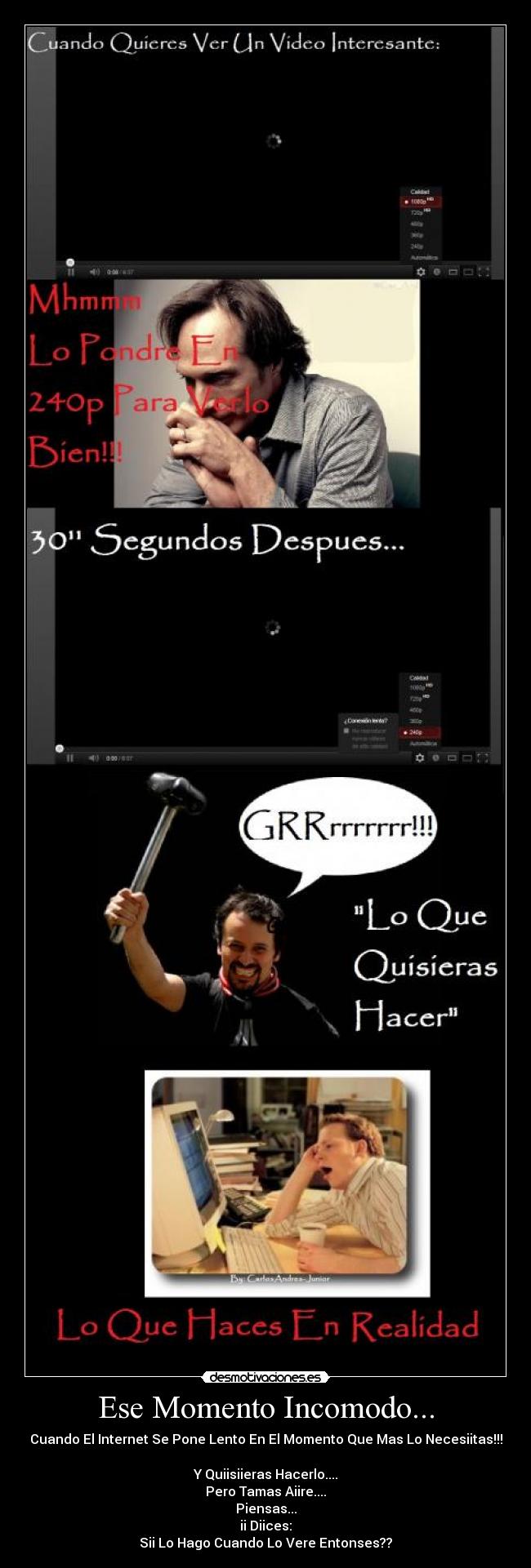 Ese Momento Incomodo... - Cuando El Internet Se Pone Lento En El Momento Que Mas Lo Necesiitas!!!
Y Quiisiieras Hacerlo....
Pero Tamas Aiire....
Piensas...
ii Diices:
Sii Lo Hago Cuando Lo Vere Entonses??