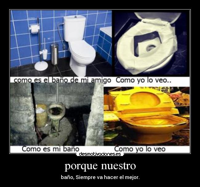 porque nuestro - baño, Siempre va hacer el mejor.