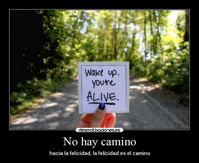 No hay camino - hacia la felicidad, la felicidad es el camino