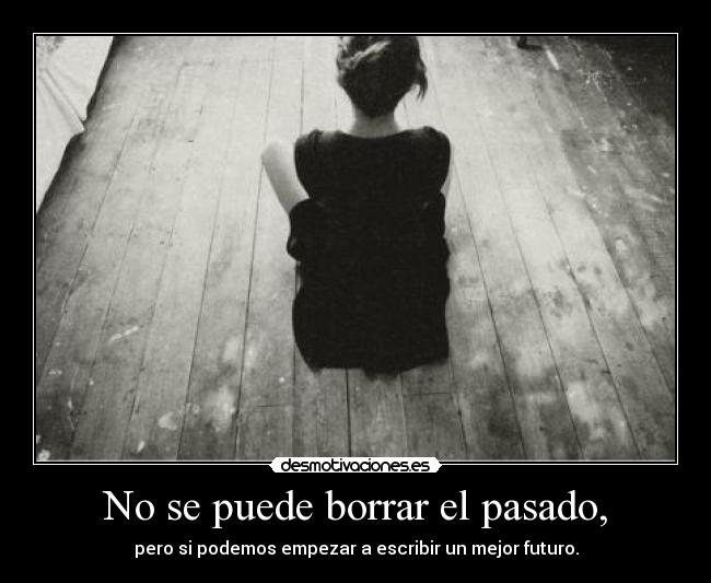 No se puede borrar el pasado, -
