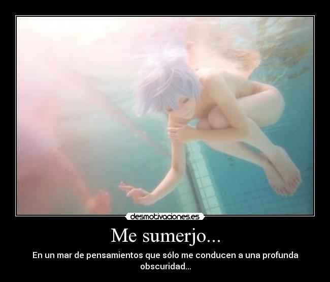 Me sumerjo... - En un mar de pensamientos que sólo me conducen a una profunda obscuridad...