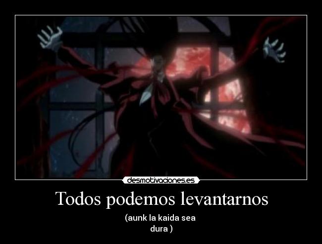 Todos podemos levantarnos - (aunk la kaida sea
dura )