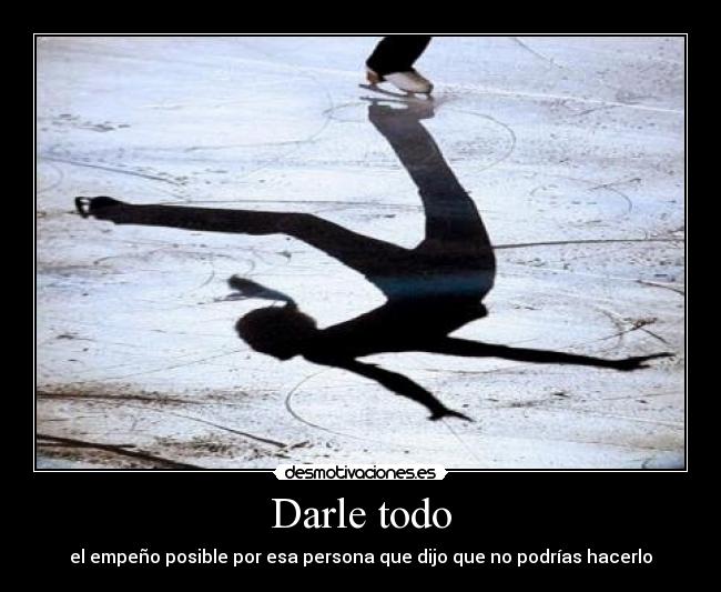 Darle todo - el empeño posible por esa persona que dijo que no podrías hacerlo